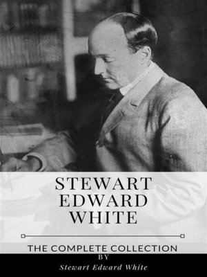 cover image of Stewart Edward White &#8211; the Complete Collection